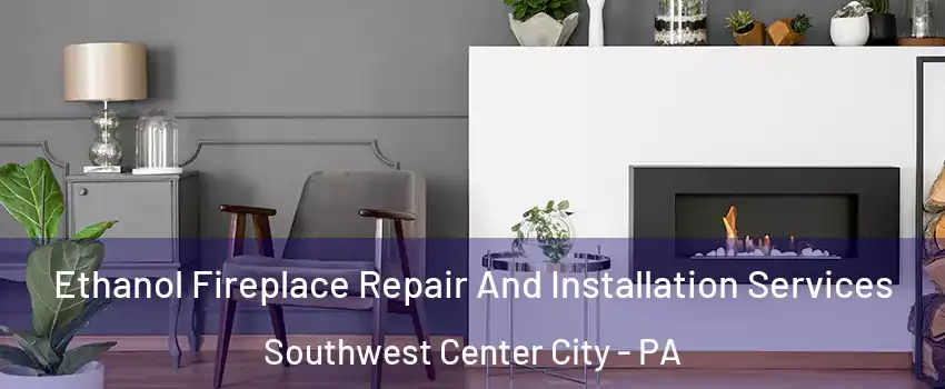 Ethanol Fireplace Repair And Installation Services Southwest Center City - PA