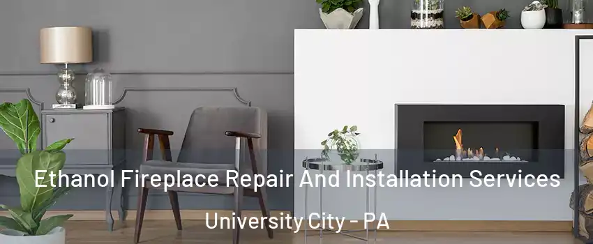 Ethanol Fireplace Repair And Installation Services University City - PA