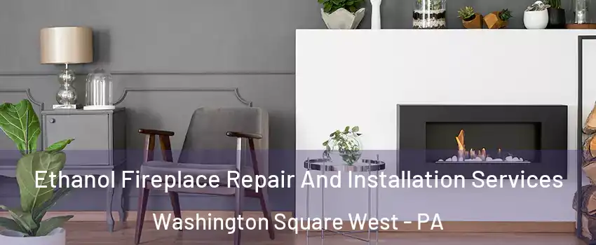 Ethanol Fireplace Repair And Installation Services Washington Square West - PA