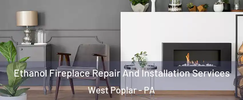 Ethanol Fireplace Repair And Installation Services West Poplar - PA