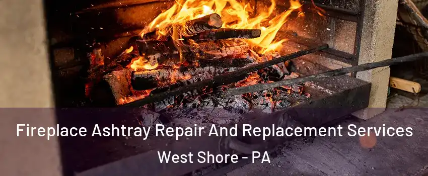 Fireplace Ashtray Repair And Replacement Services West Shore - PA