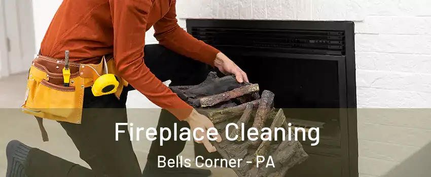 Fireplace Cleaning Bells Corner - PA