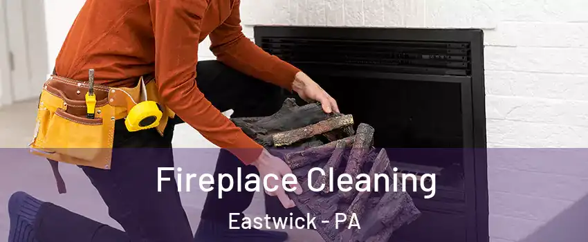 Fireplace Cleaning Eastwick - PA