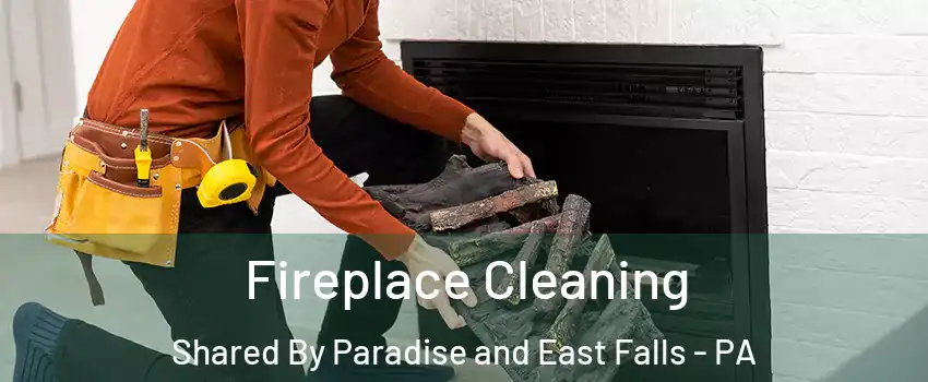 Fireplace Cleaning Shared By Paradise and East Falls - PA