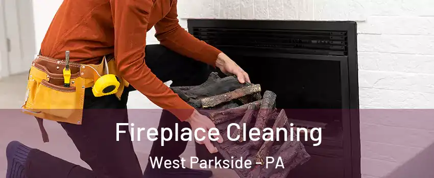 Fireplace Cleaning West Parkside - PA