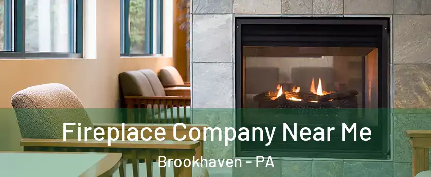 Fireplace Company Near Me Brookhaven - PA