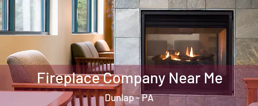 Fireplace Company Near Me Dunlap - PA