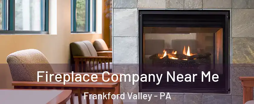 Fireplace Company Near Me Frankford Valley - PA