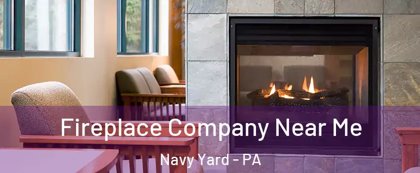 Fireplace Company Near Me Navy Yard - PA