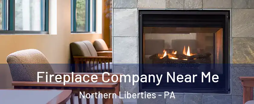 Fireplace Company Near Me Northern Liberties - PA