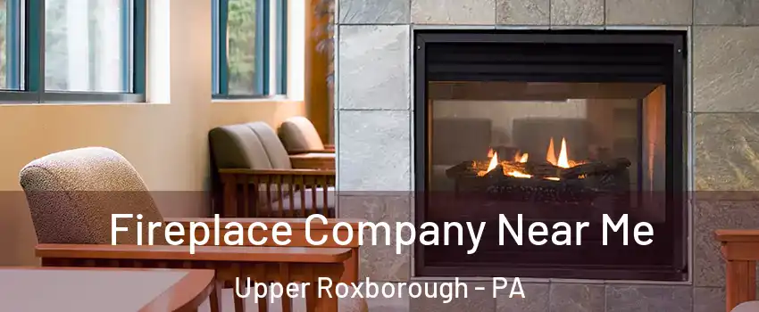 Fireplace Company Near Me Upper Roxborough - PA