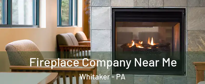 Fireplace Company Near Me Whitaker - PA