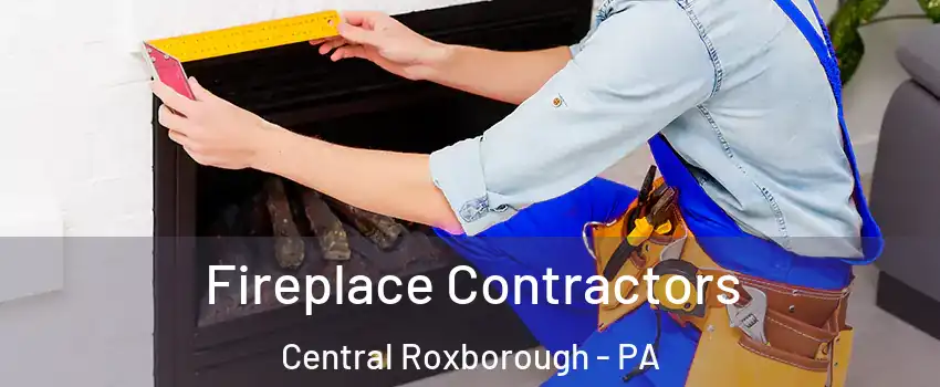 Fireplace Contractors Central Roxborough - PA