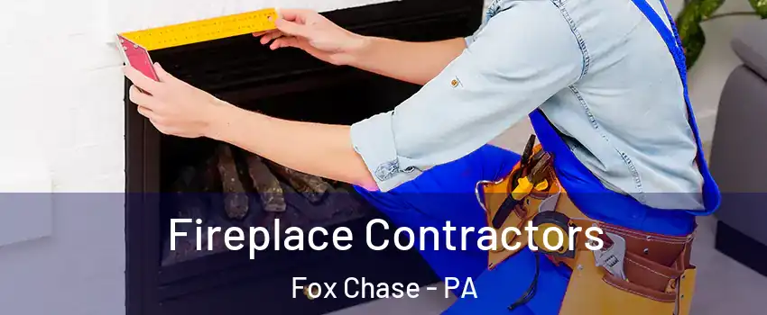 Fireplace Contractors Fox Chase - PA