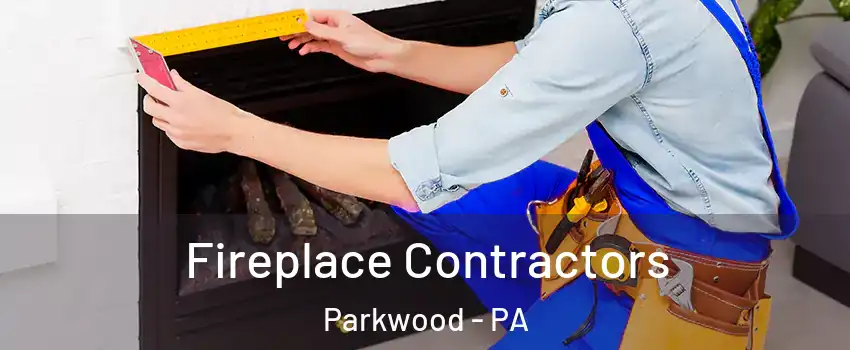 Fireplace Contractors Parkwood - PA