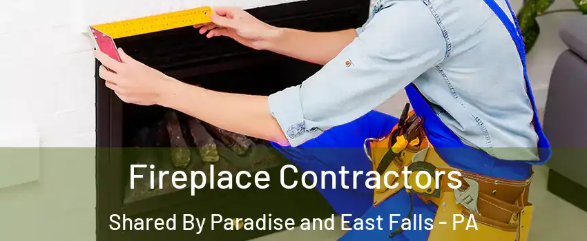 Fireplace Contractors Shared By Paradise and East Falls - PA