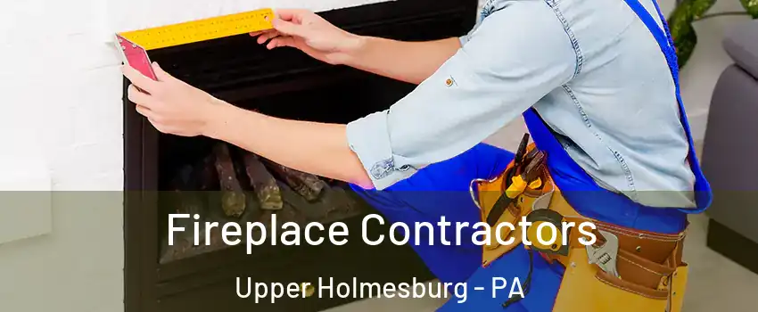 Fireplace Contractors Upper Holmesburg - PA