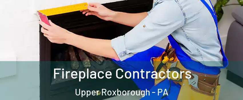Fireplace Contractors Upper Roxborough - PA