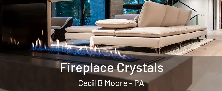 Fireplace Crystals Cecil B Moore - PA