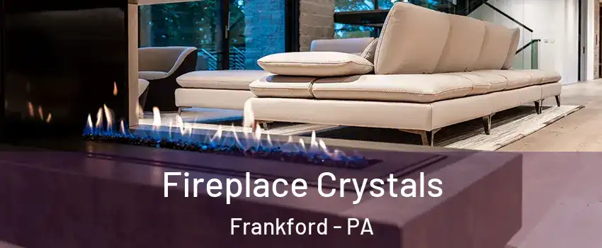 Fireplace Crystals Frankford - PA