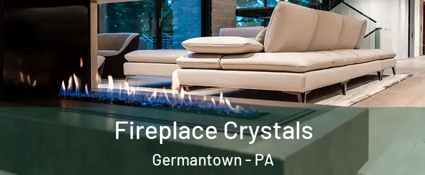 Fireplace Crystals Germantown - PA