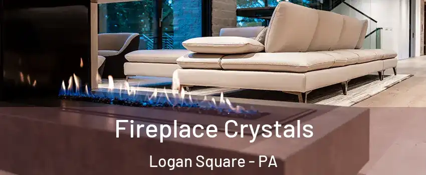 Fireplace Crystals Logan Square - PA