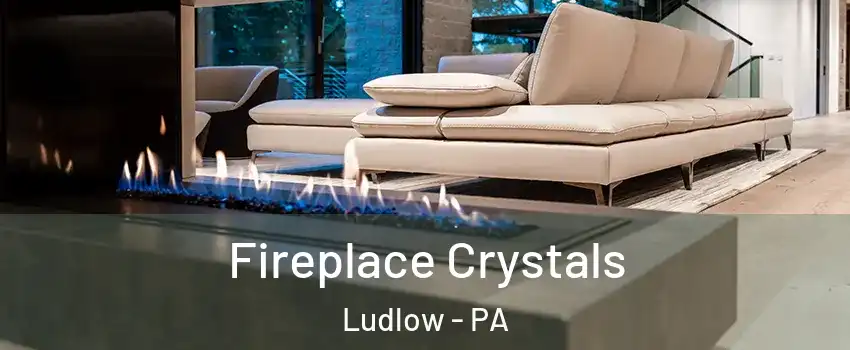 Fireplace Crystals Ludlow - PA