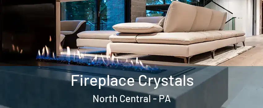 Fireplace Crystals North Central - PA
