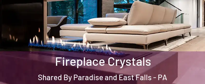 Fireplace Crystals Shared By Paradise and East Falls - PA