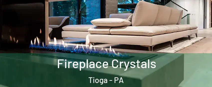 Fireplace Crystals Tioga - PA