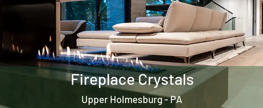 Fireplace Crystals Upper Holmesburg - PA