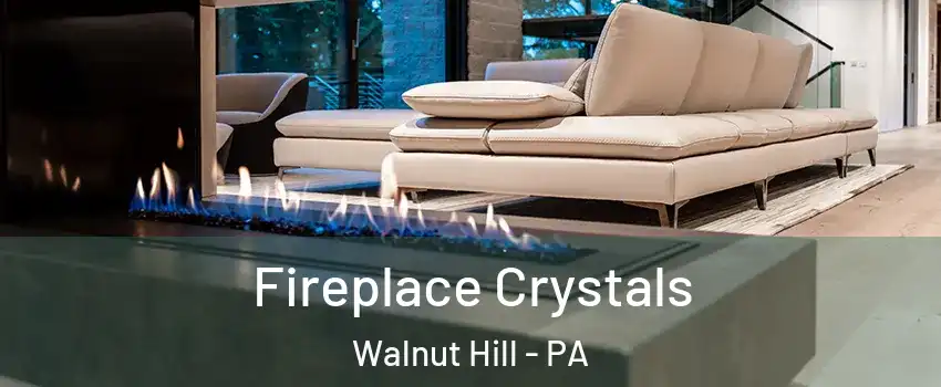 Fireplace Crystals Walnut Hill - PA