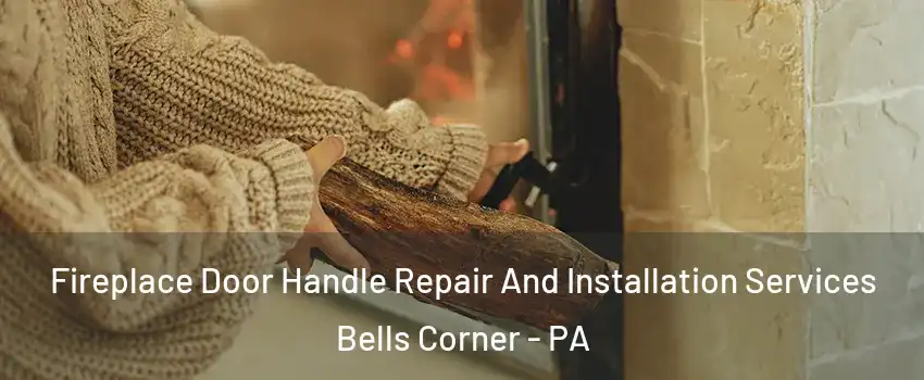Fireplace Door Handle Repair And Installation Services Bells Corner - PA