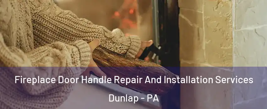 Fireplace Door Handle Repair And Installation Services Dunlap - PA