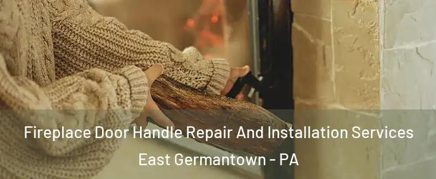 Fireplace Door Handle Repair And Installation Services East Germantown - PA