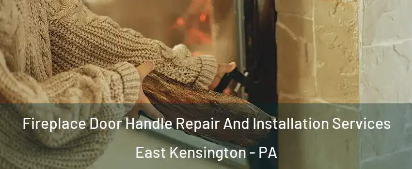 Fireplace Door Handle Repair And Installation Services East Kensington - PA
