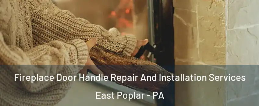 Fireplace Door Handle Repair And Installation Services East Poplar - PA