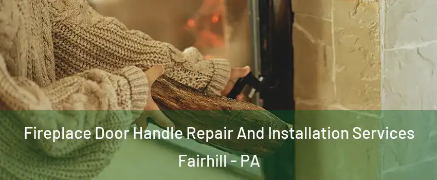 Fireplace Door Handle Repair And Installation Services Fairhill - PA