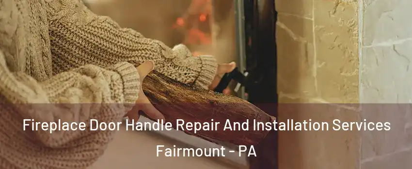 Fireplace Door Handle Repair And Installation Services Fairmount - PA