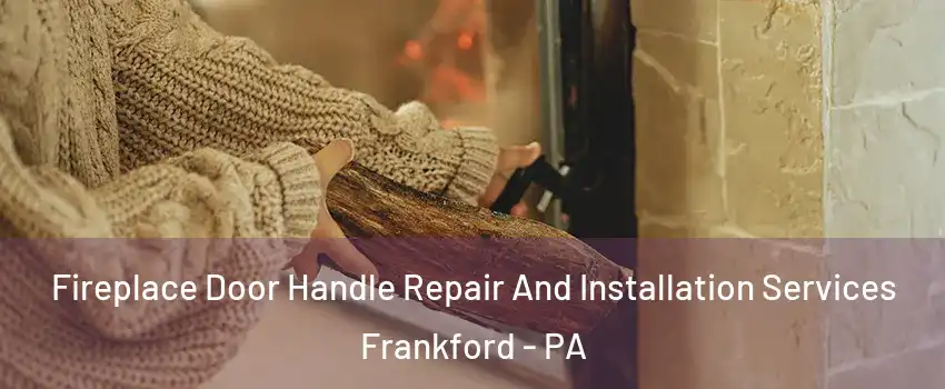 Fireplace Door Handle Repair And Installation Services Frankford - PA