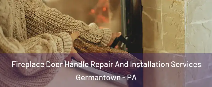 Fireplace Door Handle Repair And Installation Services Germantown - PA