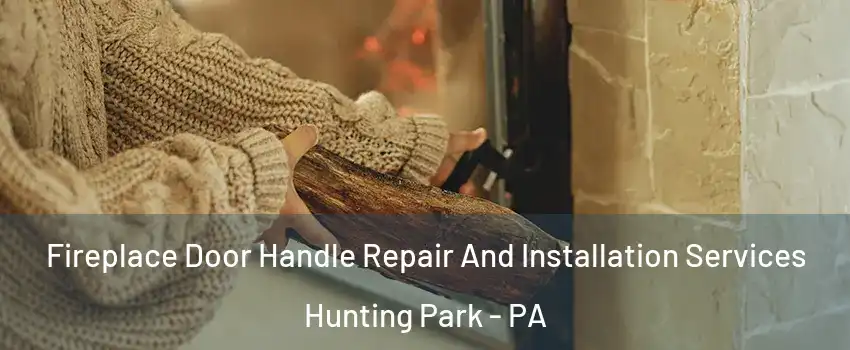 Fireplace Door Handle Repair And Installation Services Hunting Park - PA