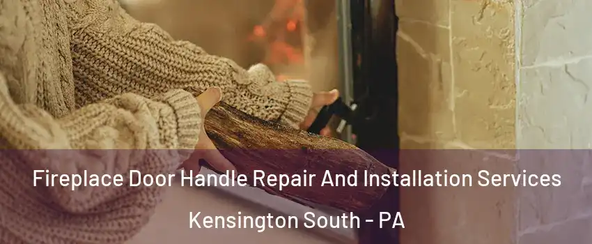 Fireplace Door Handle Repair And Installation Services Kensington South - PA