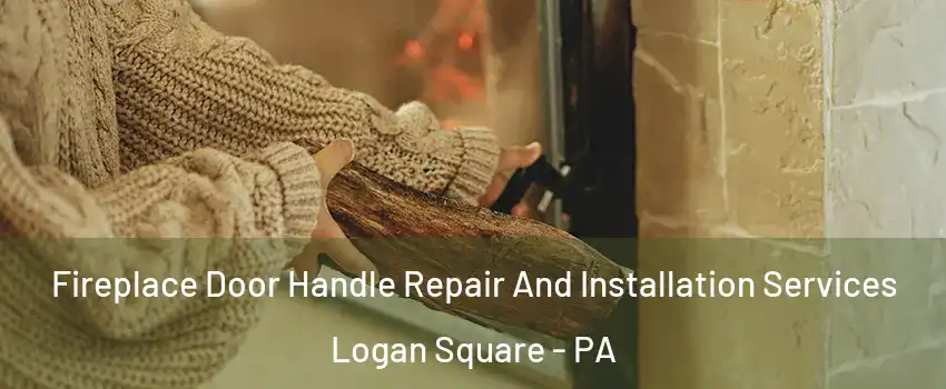 Fireplace Door Handle Repair And Installation Services Logan Square - PA