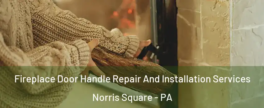 Fireplace Door Handle Repair And Installation Services Norris Square - PA
