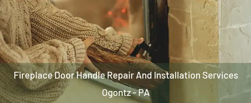 Fireplace Door Handle Repair And Installation Services Ogontz - PA