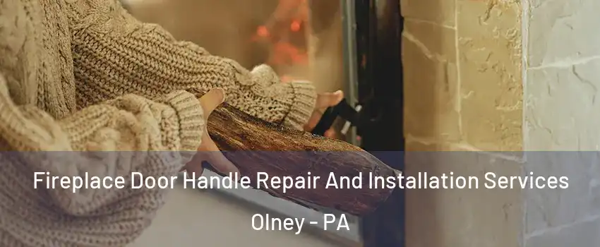 Fireplace Door Handle Repair And Installation Services Olney - PA