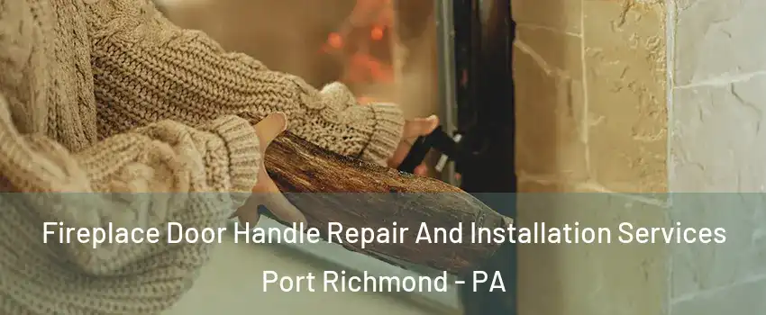 Fireplace Door Handle Repair And Installation Services Port Richmond - PA
