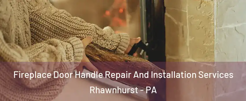 Fireplace Door Handle Repair And Installation Services Rhawnhurst - PA