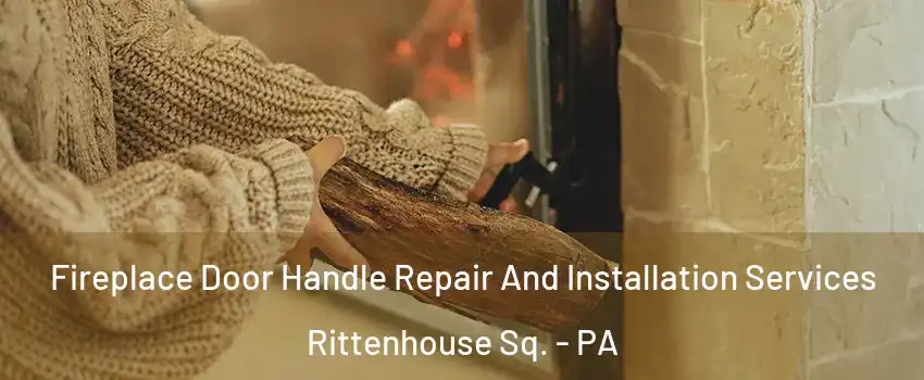 Fireplace Door Handle Repair And Installation Services Rittenhouse Sq. - PA